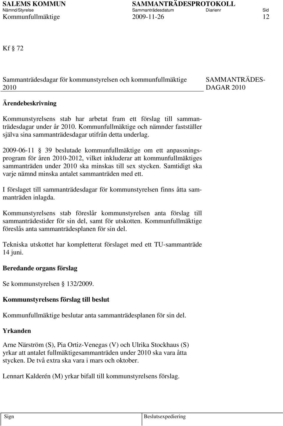 2009-06-11 39 beslutade kommunfullmäktige om ett anpassningsprogram för åren 2010-2012, vilket inkluderar att kommunfullmäktiges sammanträden under 2010 ska minskas till sex stycken.