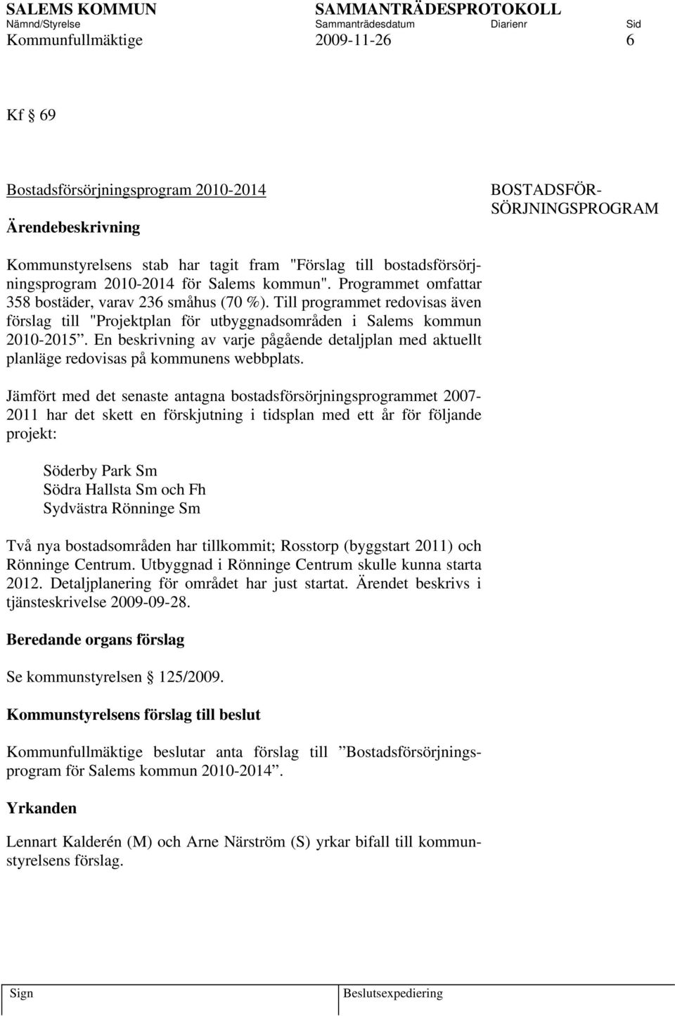 En beskrivning av varje pågående detaljplan med aktuellt planläge redovisas på kommunens webbplats.