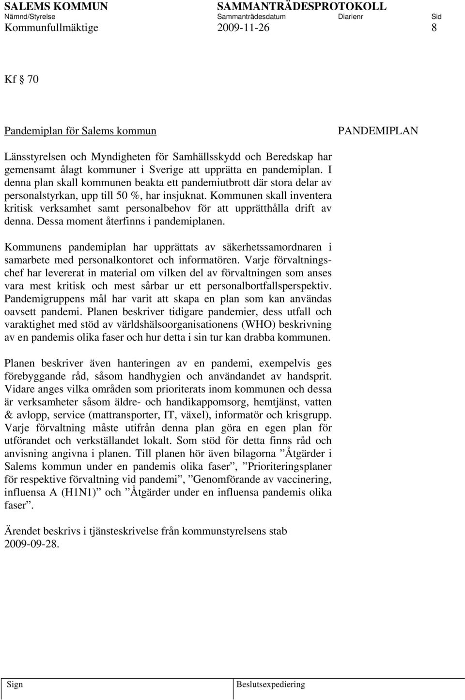 Kommunen skall inventera kritisk verksamhet samt personalbehov för att upprätthålla drift av denna. Dessa moment återfinns i pandemiplanen.