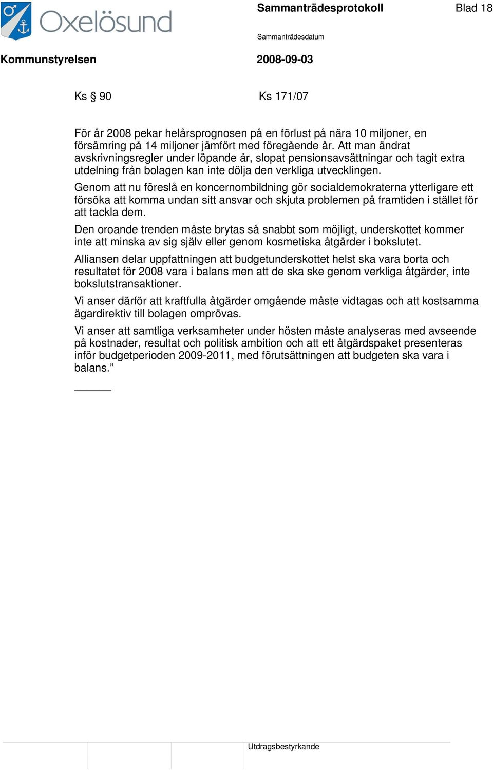 Genom att nu föreslå en koncernombildning gör socialdemokraterna ytterligare ett försöka att komma undan sitt ansvar och skjuta problemen på framtiden i stället för att tackla dem.