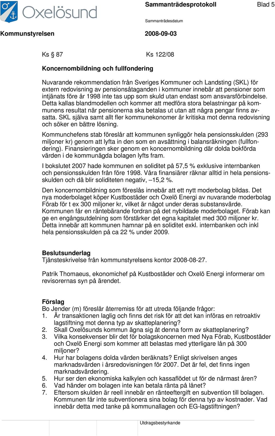 Detta kallas blandmodellen och kommer att medföra stora belastningar på kommunens resultat när pensionerna ska betalas ut utan att några pengar finns avsatta.