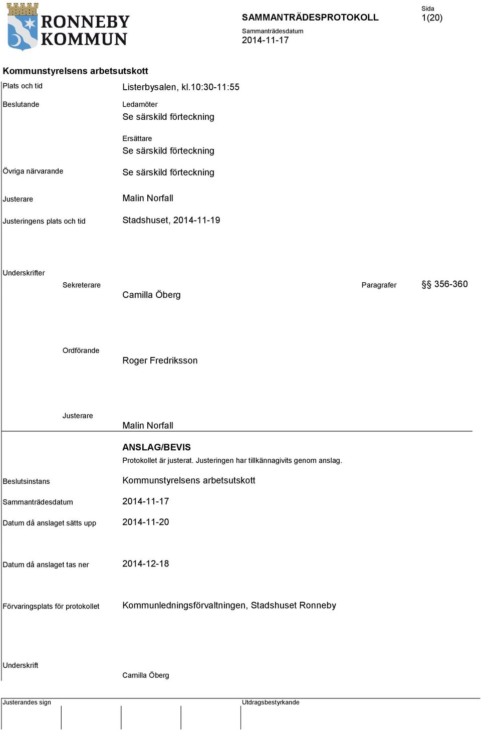 tid Stadshuset, 2014-11-19 Underskrifter Sekreterare Paragrafer 356-360 Camilla Öberg Ordförande Roger Fredriksson Justerare Malin Norfall ANSLAG/BEVIS Protokollet är