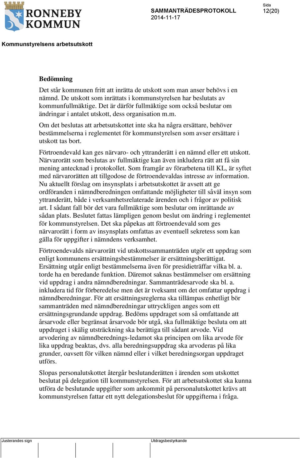 Förtroendevald kan ges närvaro- och yttranderätt i en nämnd eller ett utskott. Närvarorätt som beslutas av fullmäktige kan även inkludera rätt att få sin mening antecknad i protokollet.