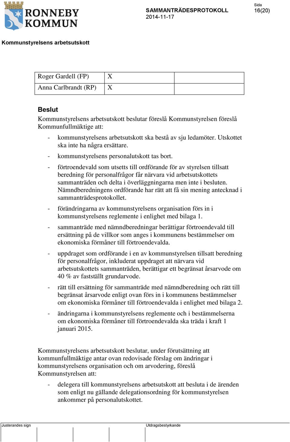 - förtroendevald som utsetts till ordförande för av styrelsen tillsatt beredning för personalfrågor får närvara vid arbetsutskottets sammanträden och delta i överläggningarna men inte i besluten.