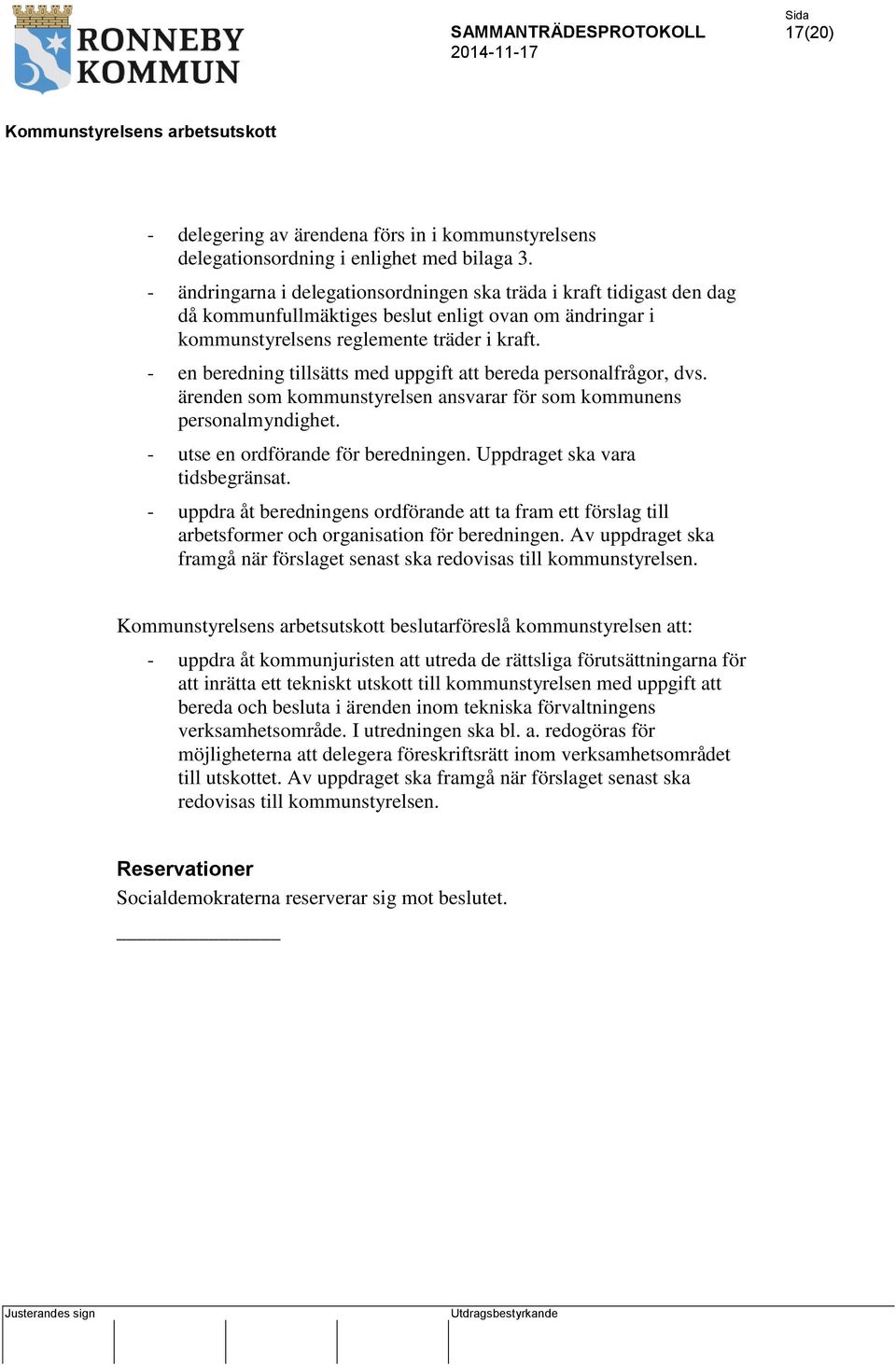 - en beredning tillsätts med uppgift att bereda personalfrågor, dvs. ärenden som kommunstyrelsen ansvarar för som kommunens personalmyndighet. - utse en ordförande för beredningen.