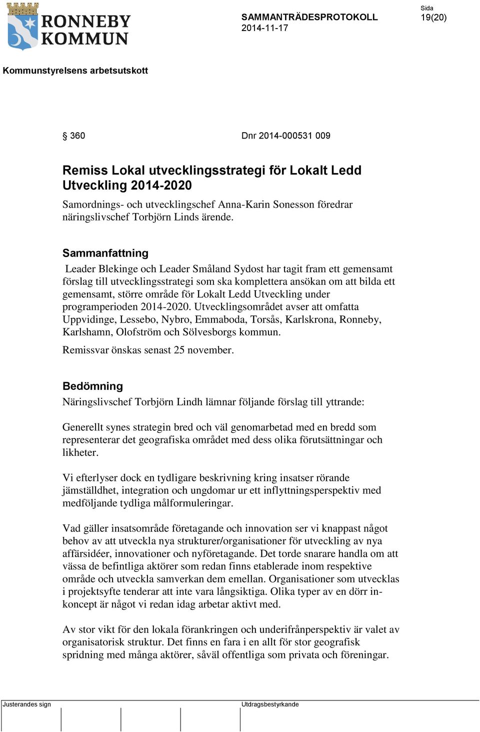 Sammanfattning Leader Blekinge och Leader Småland Sydost har tagit fram ett gemensamt förslag till utvecklingsstrategi som ska komplettera ansökan om att bilda ett gemensamt, större område för Lokalt