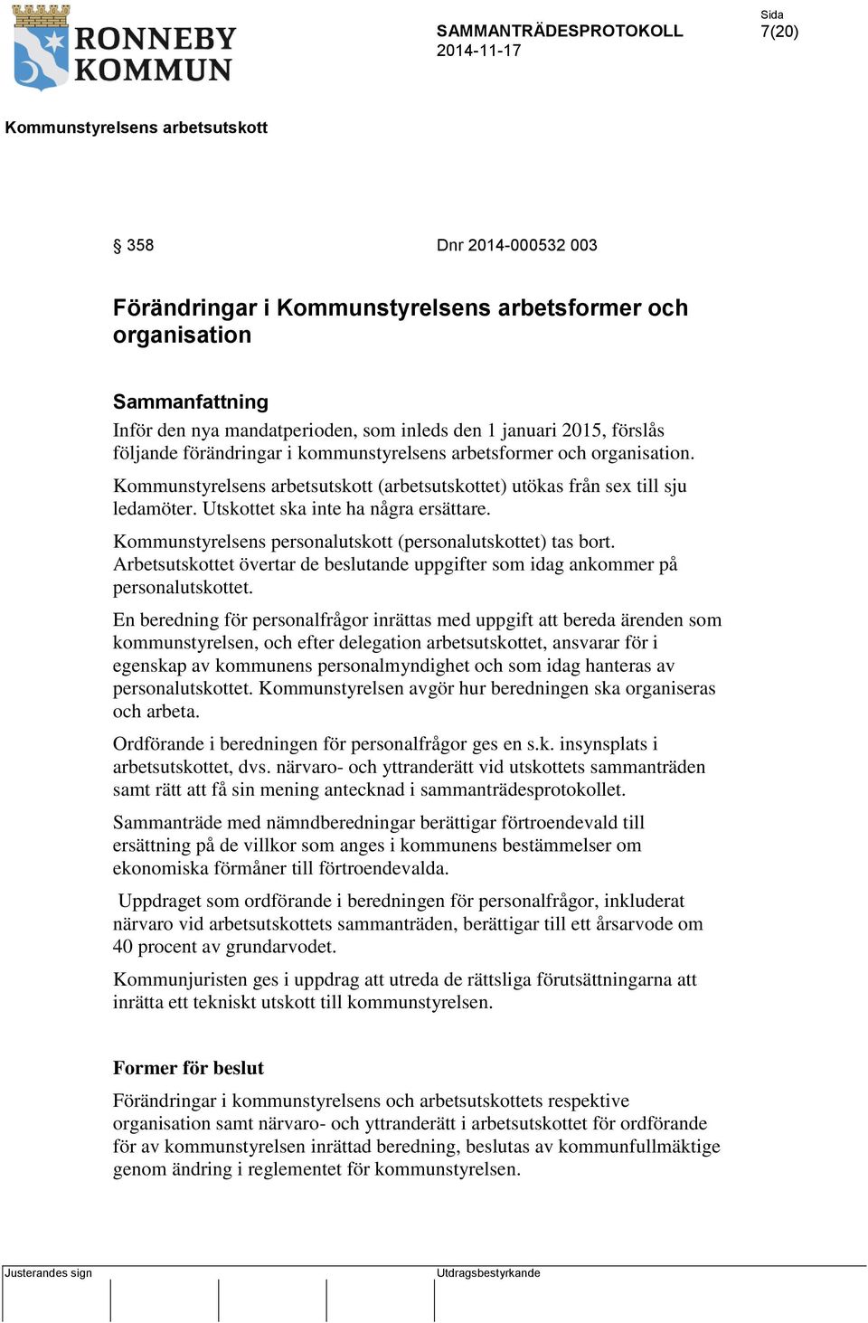 Kommunstyrelsens personalutskott (personalutskottet) tas bort. Arbetsutskottet övertar de beslutande uppgifter som idag ankommer på personalutskottet.