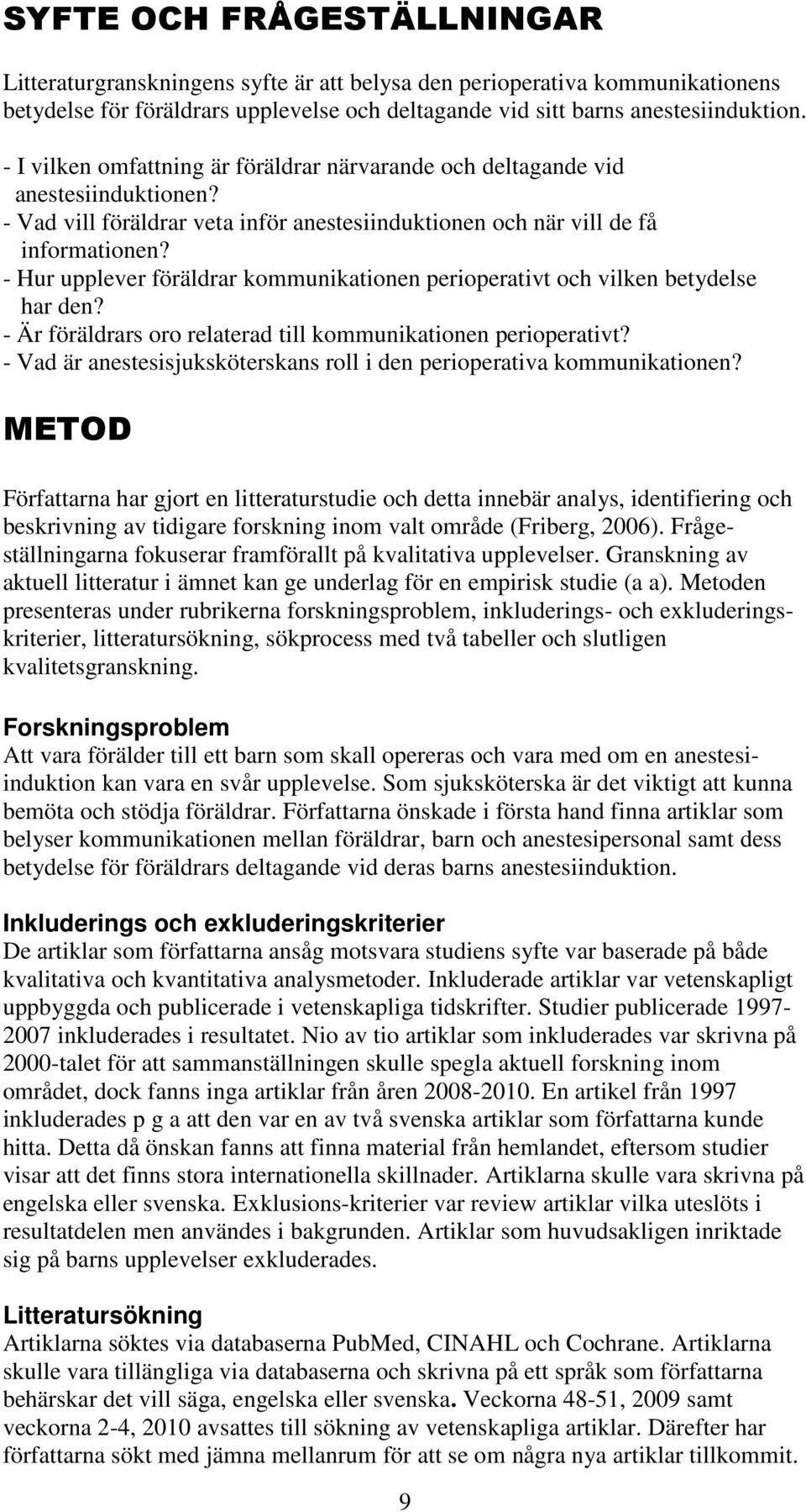 - Hur upplever föräldrar kommunikationen perioperativt och vilken betydelse har den? - Är föräldrars oro relaterad till kommunikationen perioperativt?