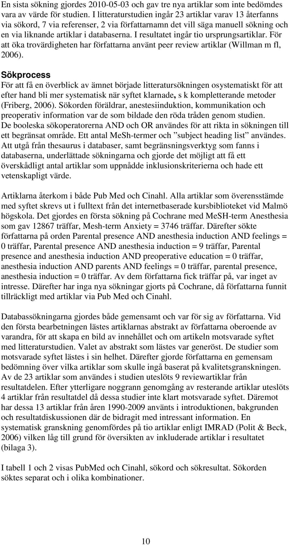 I resultatet ingår tio ursprungsartiklar. För att öka trovärdigheten har författarna använt peer review artiklar (Willman m fl, 2006).