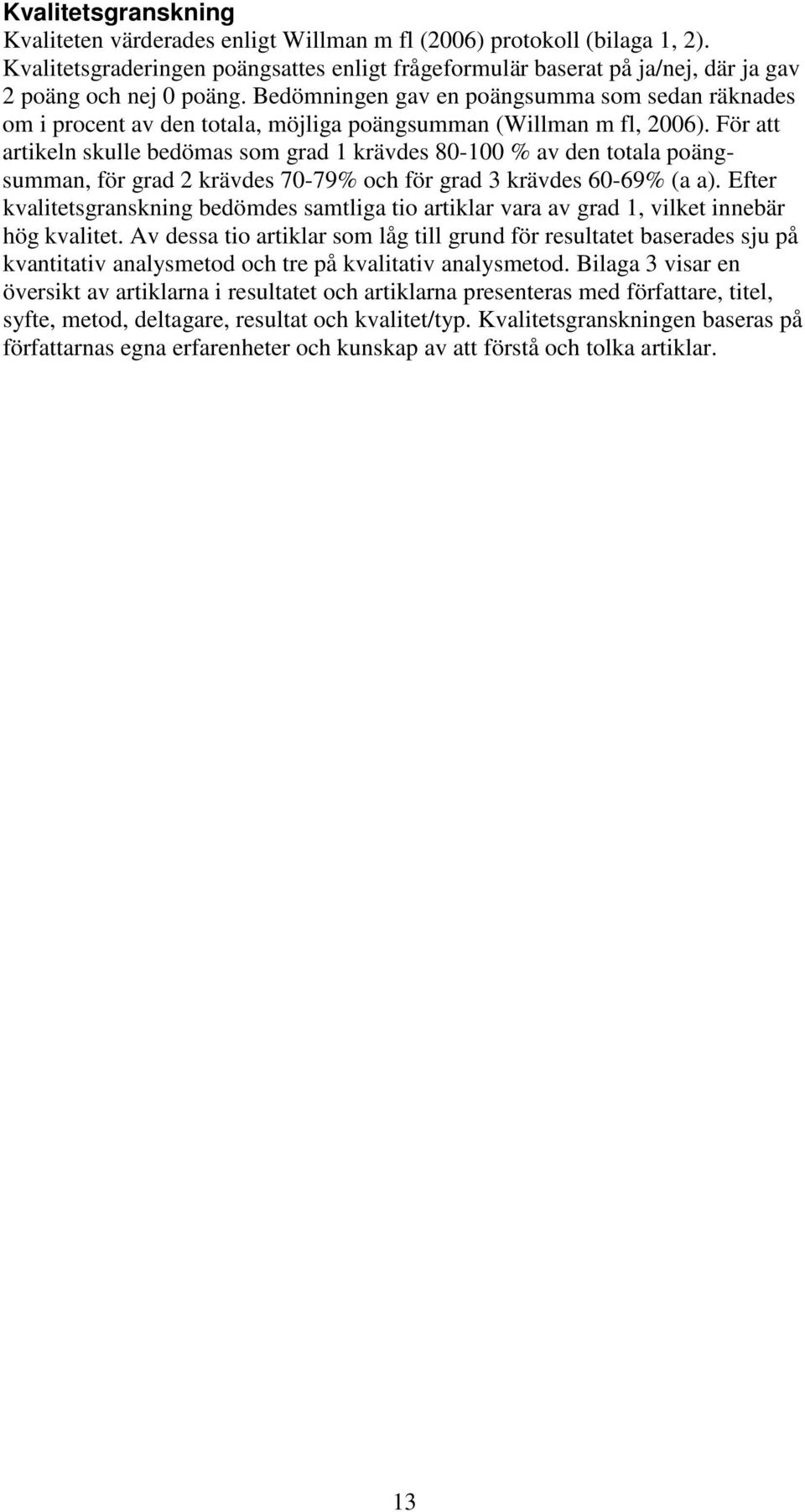 Bedömningen gav en poängsumma som sedan räknades om i procent av den totala, möjliga poängsumman (Willman m fl, 2006).
