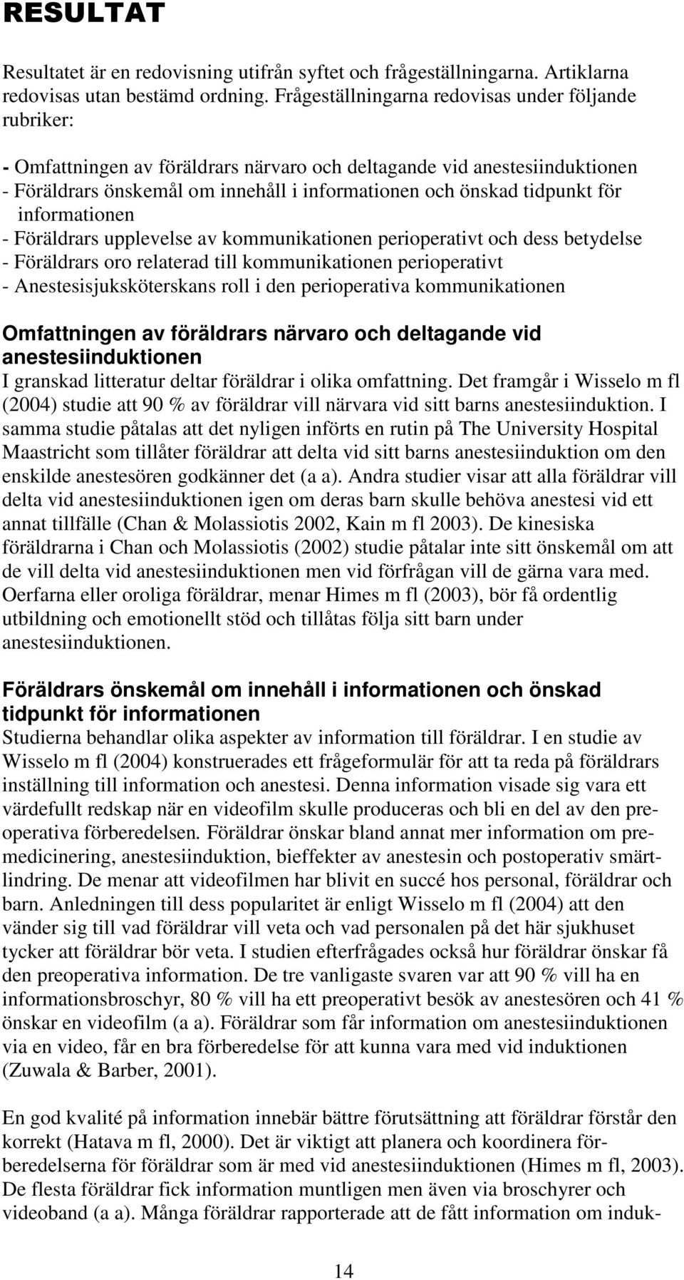 för informationen - Föräldrars upplevelse av kommunikationen perioperativt och dess betydelse - Föräldrars oro relaterad till kommunikationen perioperativt - Anestesisjuksköterskans roll i den