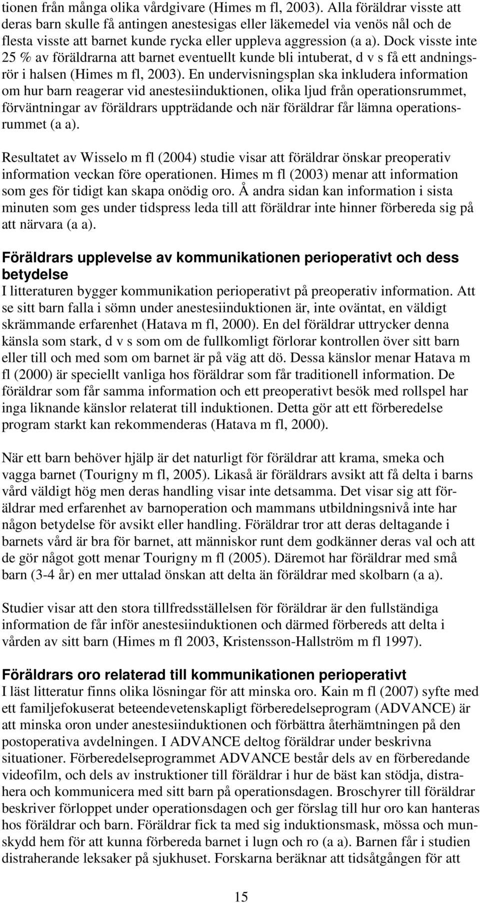 Dock visste inte 25 % av föräldrarna att barnet eventuellt kunde bli intuberat, d v s få ett andningsrör i halsen (Himes m fl, 2003).