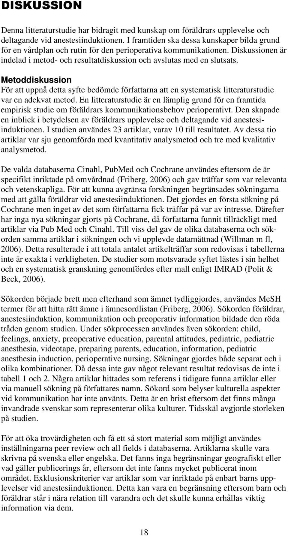 Metoddiskussion För att uppnå detta syfte bedömde författarna att en systematisk litteraturstudie var en adekvat metod.