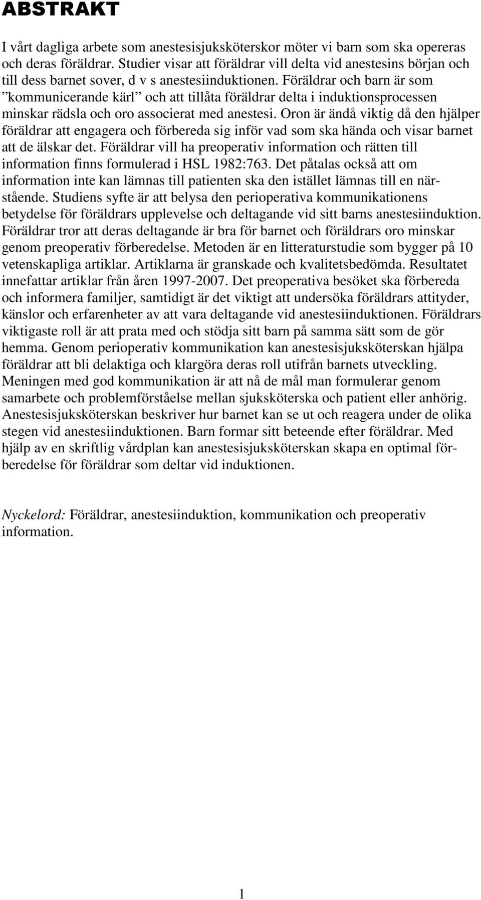Föräldrar och barn är som kommunicerande kärl och att tillåta föräldrar delta i induktionsprocessen minskar rädsla och oro associerat med anestesi.