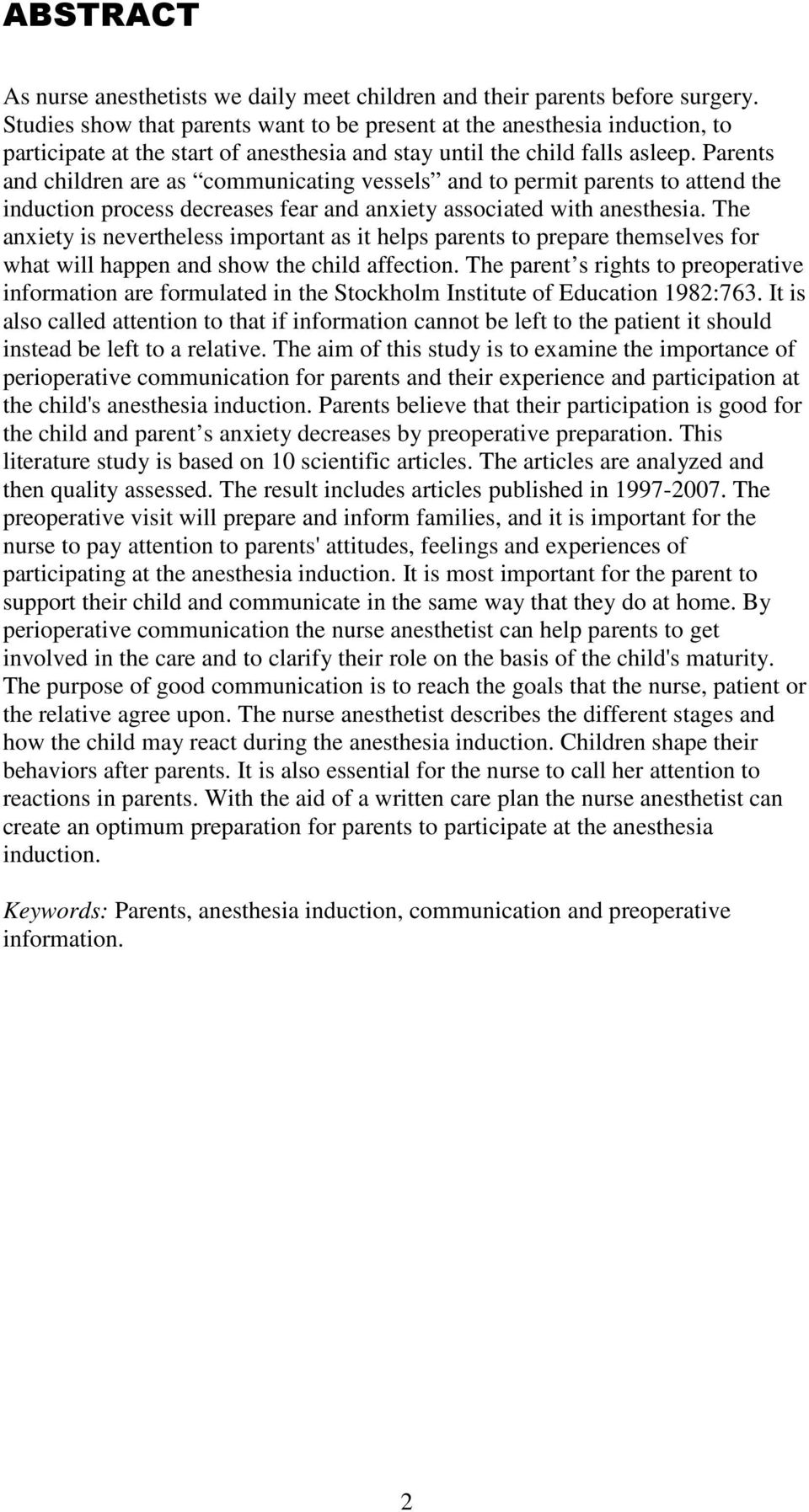 Parents and children are as communicating vessels and to permit parents to attend the induction process decreases fear and anxiety associated with anesthesia.