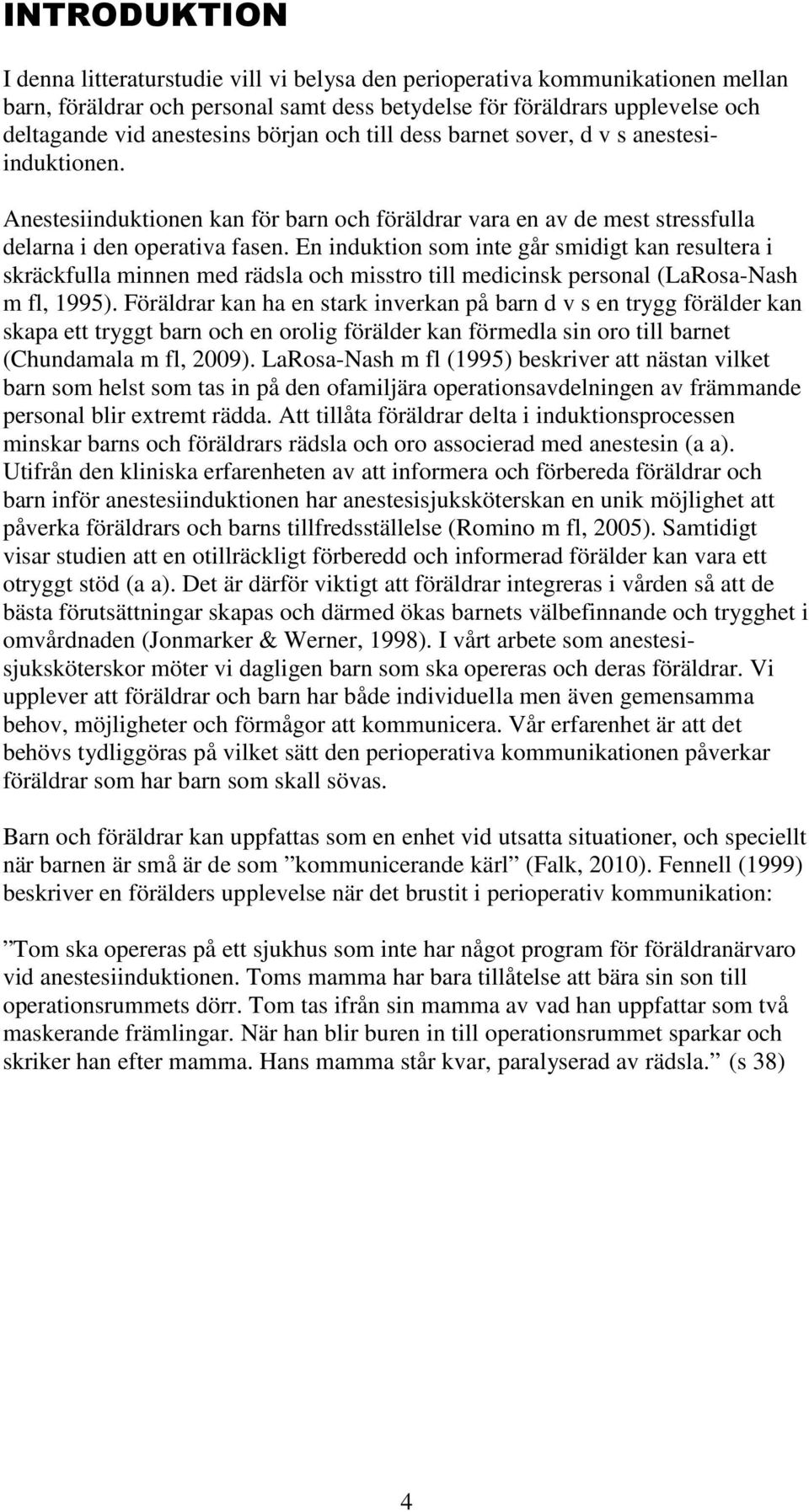 En induktion som inte går smidigt kan resultera i skräckfulla minnen med rädsla och misstro till medicinsk personal (LaRosa-Nash m fl, 1995).