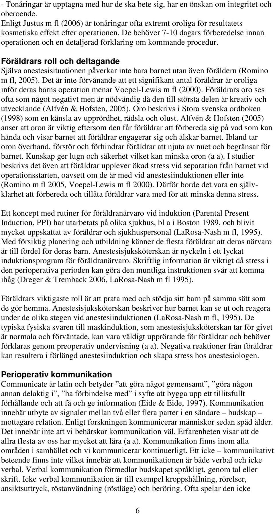 De behöver 7-10 dagars förberedelse innan operationen och en detaljerad förklaring om kommande procedur.