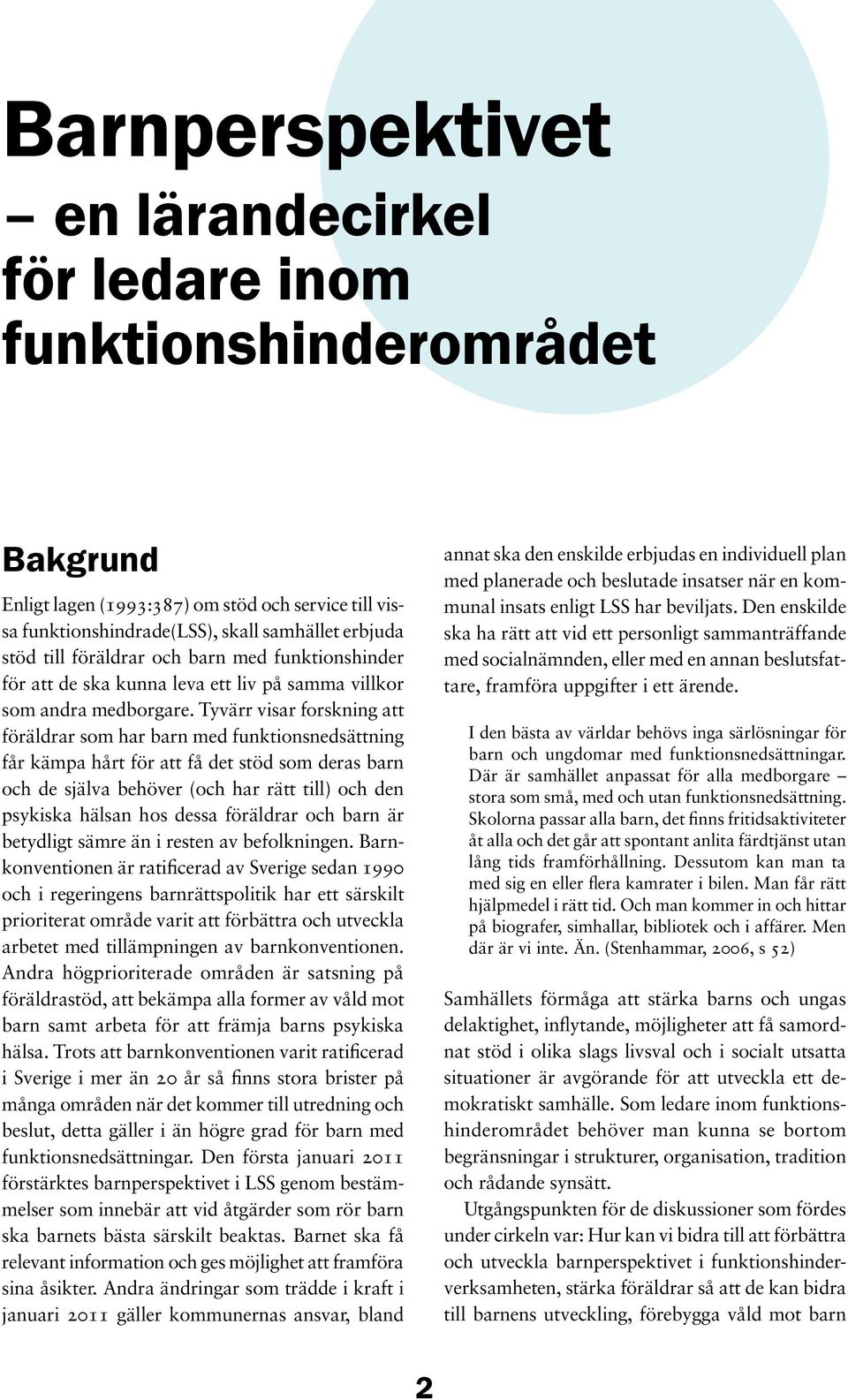 Tyvärr visar forskning att föräldrar som har barn med funktionsnedsättning får kämpa hårt för att få det stöd som deras barn och de själva behöver (och har rätt till) och den psykiska hälsan hos