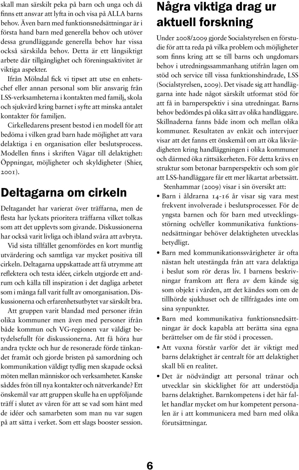 Detta är ett långsiktigt arbete där tillgänglighet och föreningsaktivitet är viktiga aspekter.