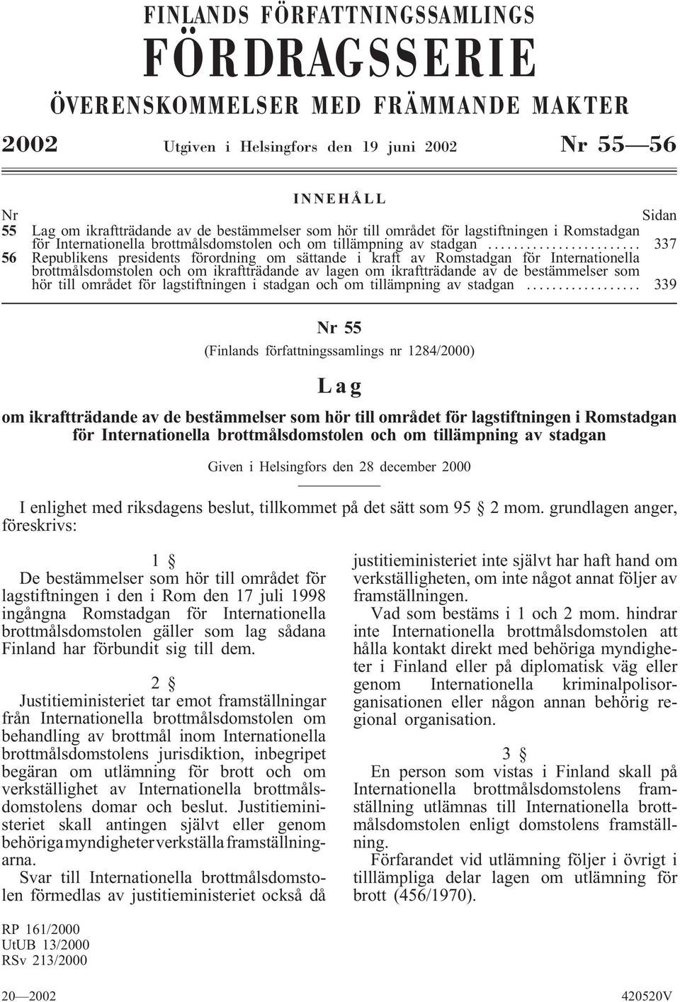 .. 337 56 Republikens presidents förordning om sättande i kraft av Romstadgan för Internationella brottmålsdomstolen och om ikraftträdande av lagen om ikraftträdande av de bestämmelser som hör till