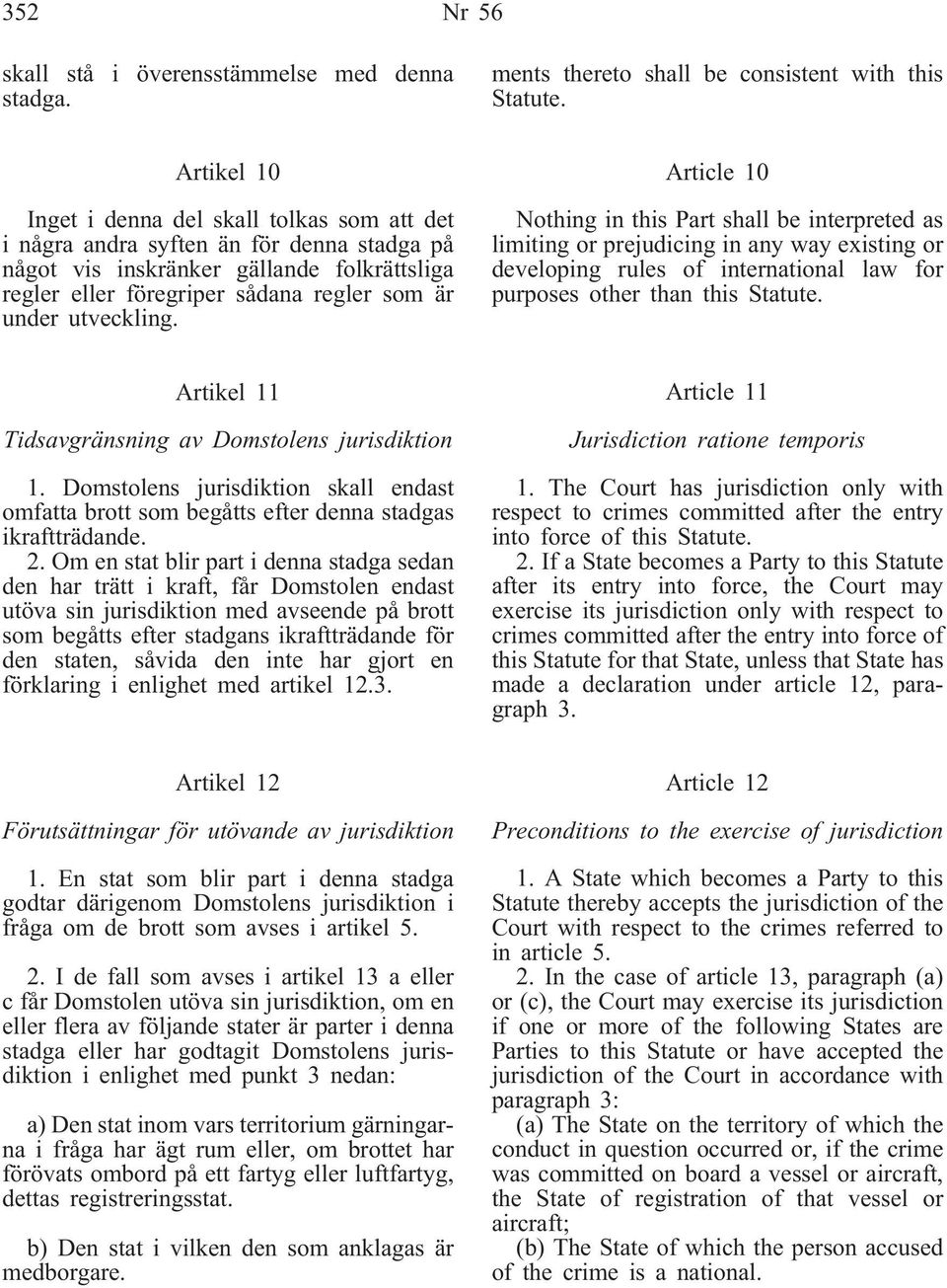 utveckling. Article 10 Nothing in this Part shall be interpreted as limiting or prejudicing in any way existing or developing rules of international law for purposes other than this Statute.