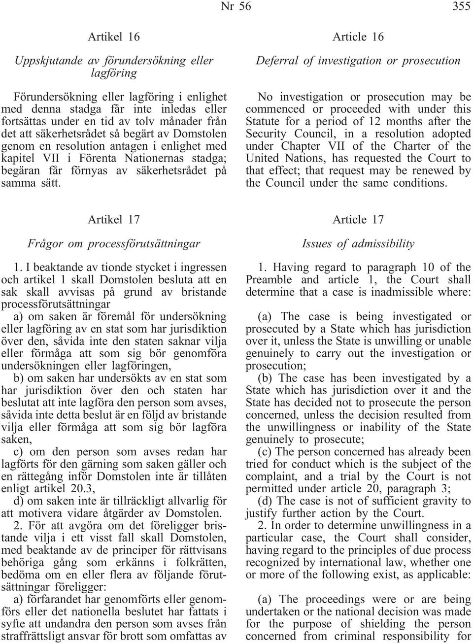 Article 16 Deferral of investigation or prosecution No investigation or prosecution may be commenced or proceeded with under this Statute for a period of 12 months after the Security Council, in a