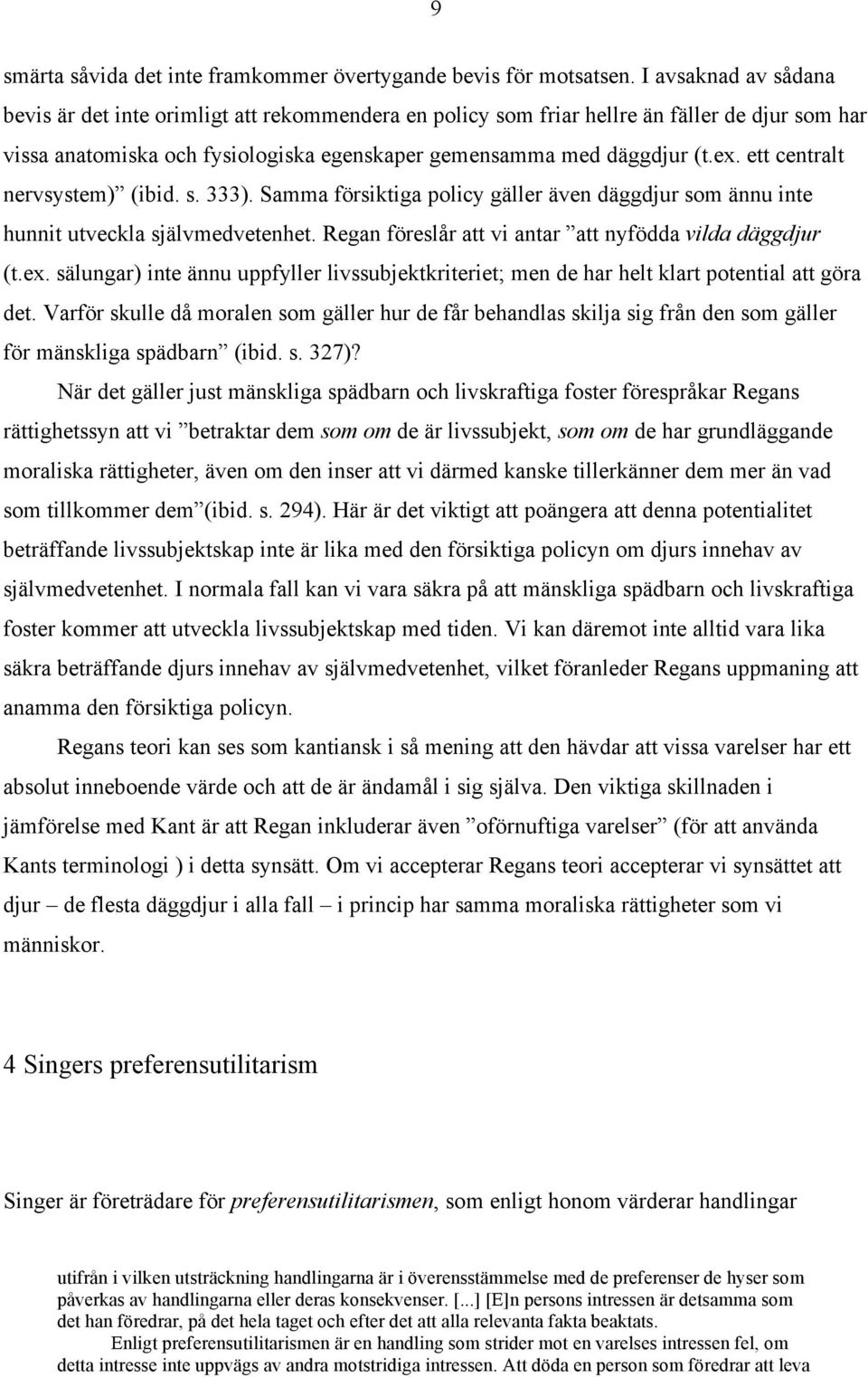 ett centralt nervsystem) (ibid. s. 333). Samma försiktiga policy gäller även däggdjur som ännu inte hunnit utveckla självmedvetenhet. Regan föreslår att vi antar att nyfödda vilda däggdjur (t.ex.