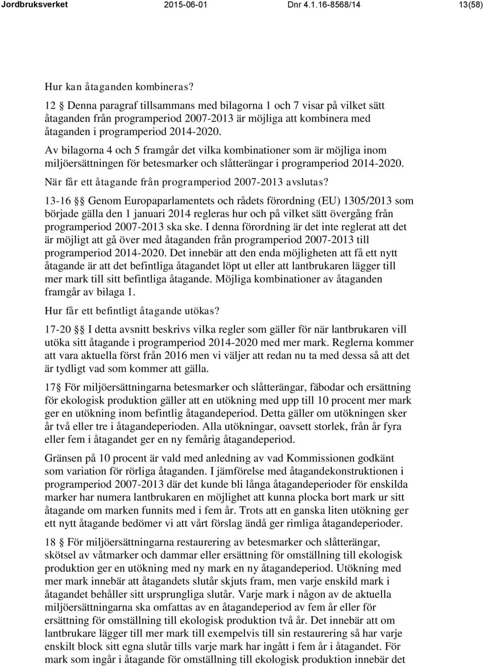 Av bilagorna 4 och 5 framgår det vilka kombinationer som är möjliga inom miljöersättningen för betesmarker och slåtterängar i programperiod 2014-2020.
