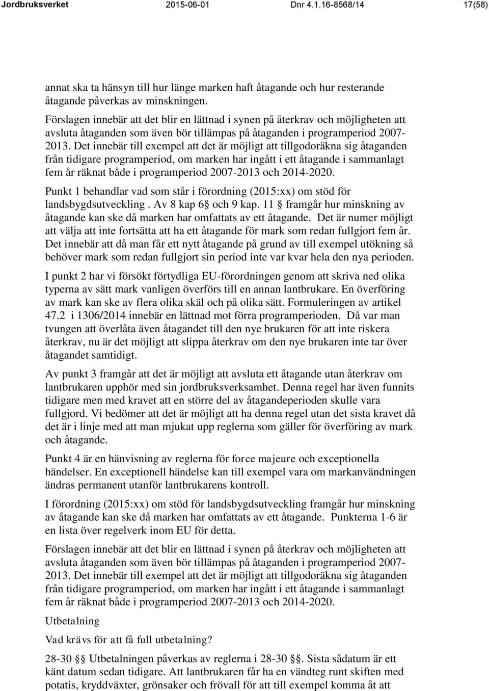 Det innebär till exempel att det är möjligt att tillgodoräkna sig åtaganden från tidigare programperiod, om marken har ingått i ett åtagande i sammanlagt fem år räknat både i programperiod 2007-2013