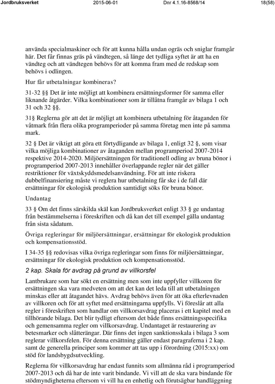 31-32 Det är inte möjligt att kombinera ersättningsformer för samma eller liknande åtgärder. Vilka kombinationer som är tillåtna framgår av bilaga 1 och 31 och 32.
