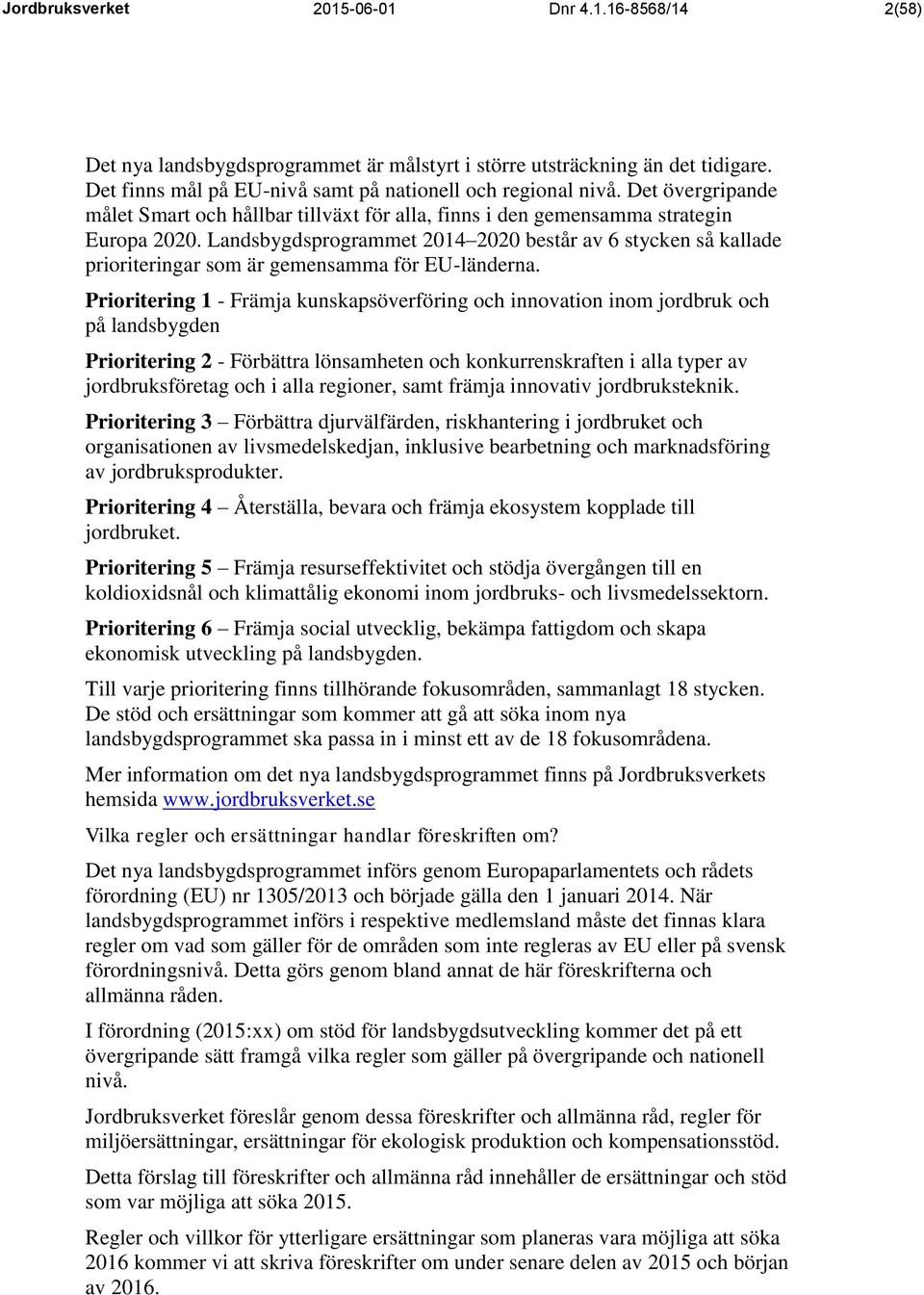Landsbygdsprogrammet 2014 2020 består av 6 stycken så kallade prioriteringar som är gemensamma för EU-länderna.