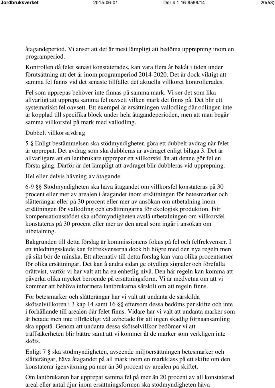 Det är dock viktigt att samma fel fanns vid det senaste tillfället det aktuella villkoret kontrollerades. Fel som upprepas behöver inte finnas på samma mark.