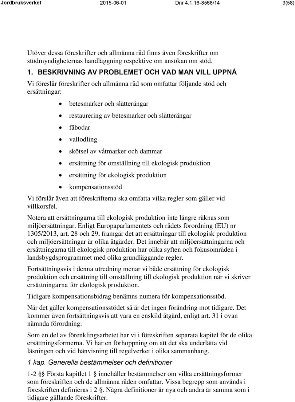 slåtterängar fäbodar vallodling skötsel av våtmarker och dammar ersättning för omställning till ekologisk produktion ersättning för ekologisk produktion kompensationsstöd Vi förslår även att