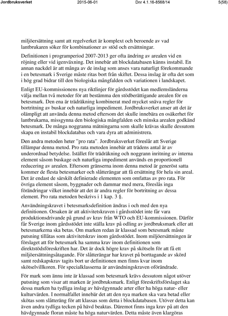 En annan nackdel är att många av de inslag som anses vara naturligt förekommande i en betesmark i Sverige måste ritas bort från skiftet.