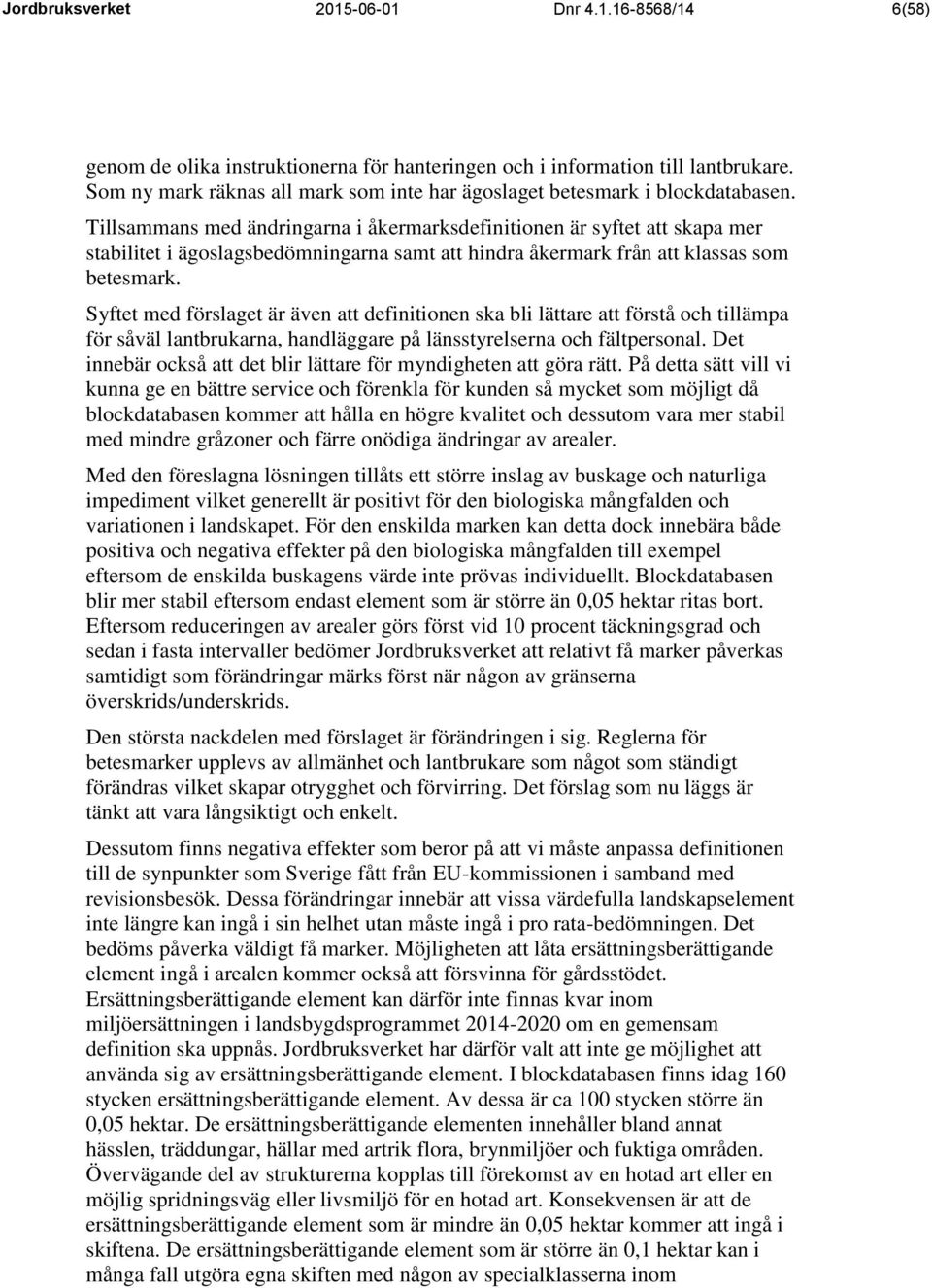 Tillsammans med ändringarna i åkermarksdefinitionen är syftet att skapa mer stabilitet i ägoslagsbedömningarna samt att hindra åkermark från att klassas som betesmark.
