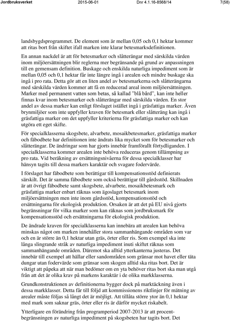 En annan nackdel är att för betesmarker och slåtterängar med särskilda värden inom miljöersättningen blir reglerna mer begränsande på grund av anpassningen till en gemensam definition.