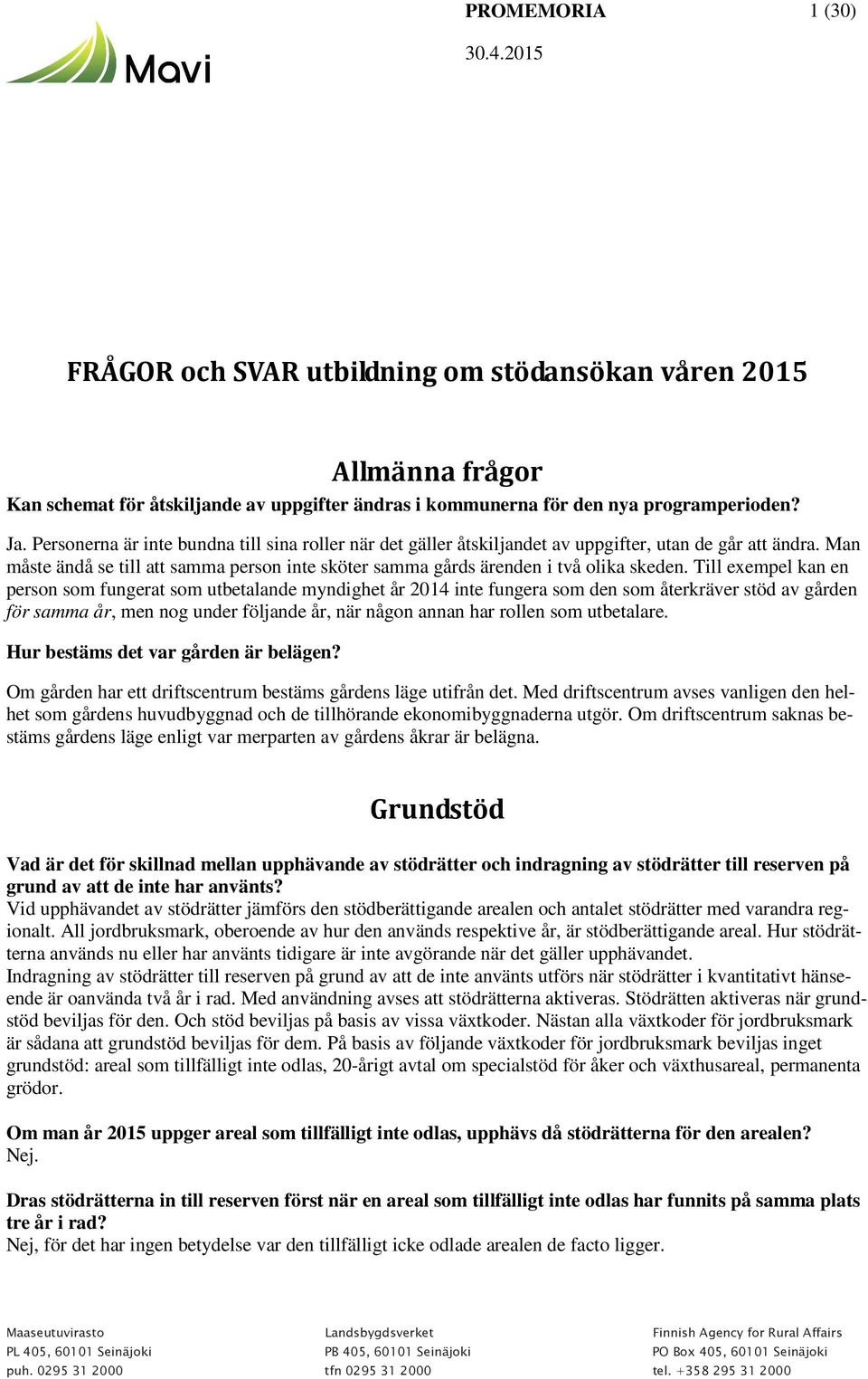 Till exempel kan en person som fungerat som utbetalande myndighet år 2014 inte fungera som den som återkräver stöd av gården för samma år, men nog under följande år, när någon annan har rollen som