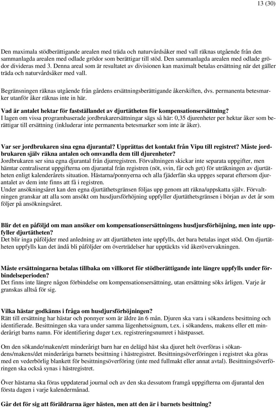 Begränsningen räknas utgående från gårdens ersättningsberättigande åkerskiften, dvs. permanenta betesmarker utanför åker räknas inte in här.