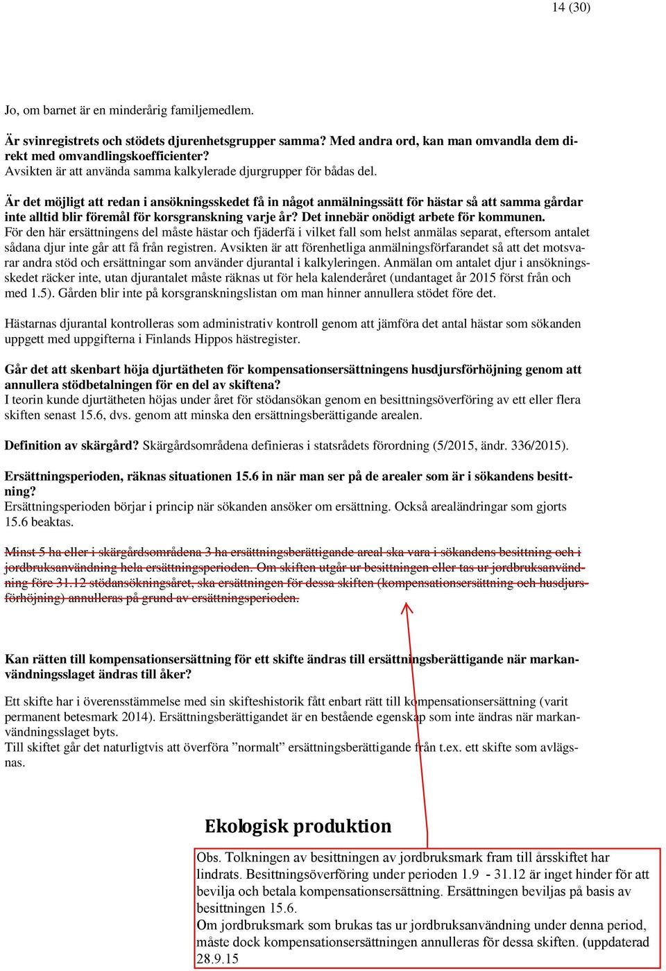 Är det möjligt att redan i ansökningsskedet få in något anmälningssätt för hästar så att samma gårdar inte alltid blir föremål för korsgranskning varje år? Det innebär onödigt arbete för kommunen.