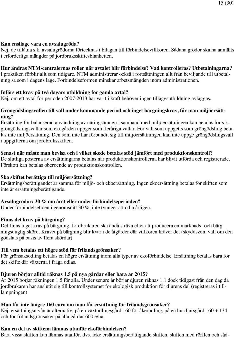 I praktiken förblir allt som tidigare. NTM administrerar också i fortsättningen allt från beviljande till utbetalning så som i dagens läge.