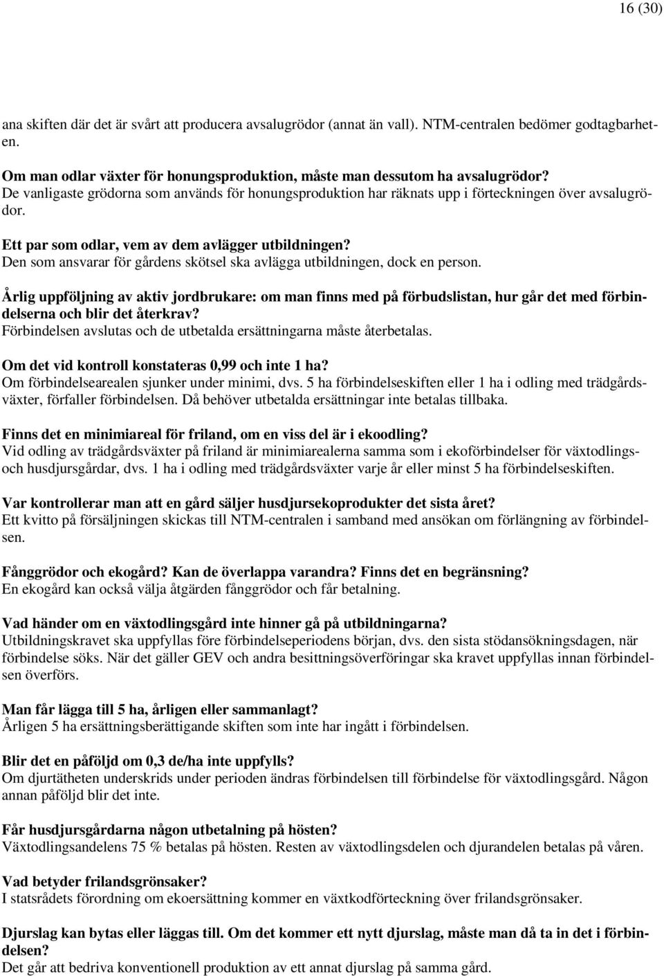 Den som ansvarar för gårdens skötsel ska avlägga utbildningen, dock en person.