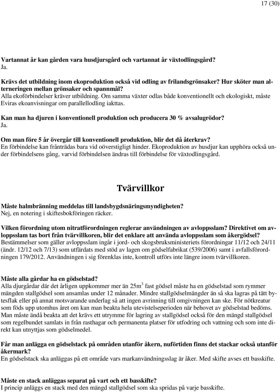 Om samma växter odlas både konventionellt och ekologiskt, måste Eviras ekoanvisningar om parallellodling iakttas. Kan man ha djuren i konventionell produktion och producera 30 % avsalugrödor? Ja.