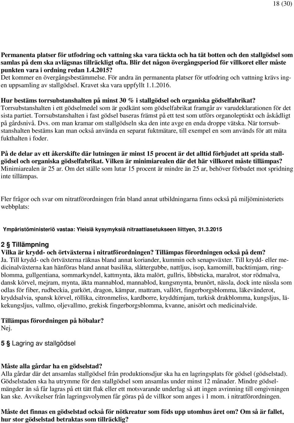 För andra än permanenta platser för utfodring och vattning krävs ingen uppsamling av stallgödsel. Kravet ska vara uppfyllt 1.1.2016.