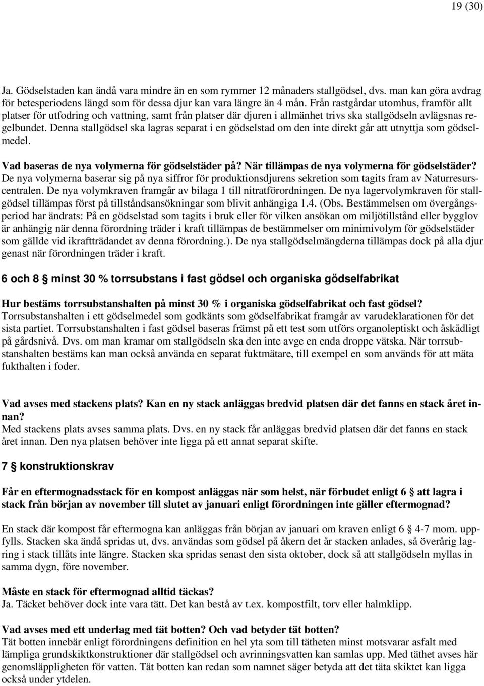 Denna stallgödsel ska lagras separat i en gödselstad om den inte direkt går att utnyttja som gödselmedel. Vad baseras de nya volymerna för gödselstäder på?