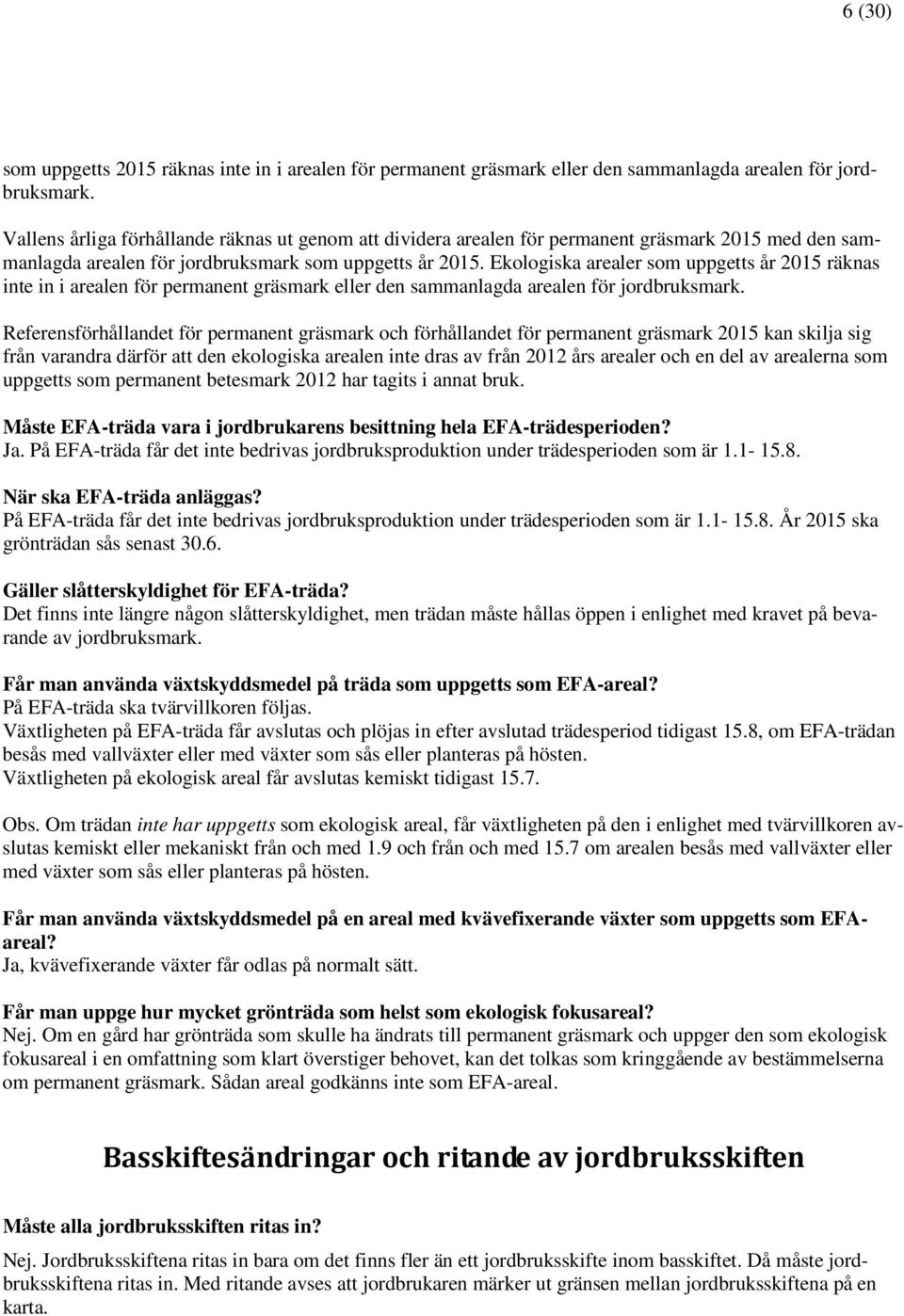 Ekologiska arealer som uppgetts år 2015 räknas inte in i arealen för permanent gräsmark eller den sammanlagda arealen för jordbruksmark.