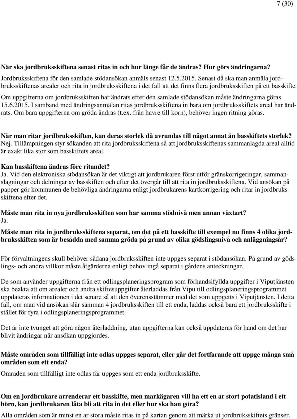 Om uppgifterna om jordbruksskiften har ändrats efter den samlade stödansökan måste ändringarna göras 15.6.2015.