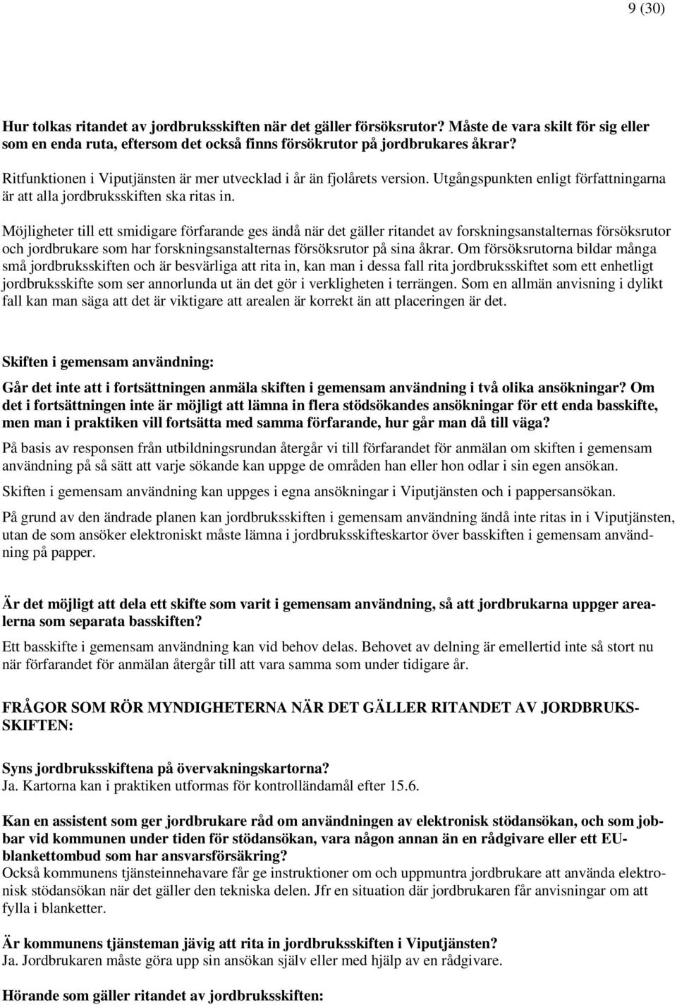 Möjligheter till ett smidigare förfarande ges ändå när det gäller ritandet av forskningsanstalternas försöksrutor och jordbrukare som har forskningsanstalternas försöksrutor på sina åkrar.