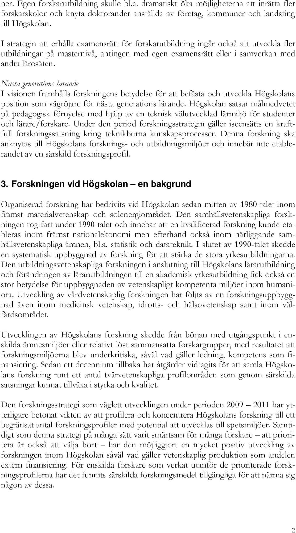 Nästa generations lärande I visionen framhålls forskningens betydelse för att befästa och utveckla Högskolans position som vägröjare för nästa generations lärande.