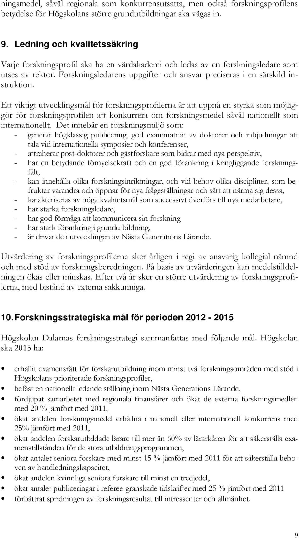 Forskningsledarens uppgifter och ansvar preciseras i en särskild instruktion.