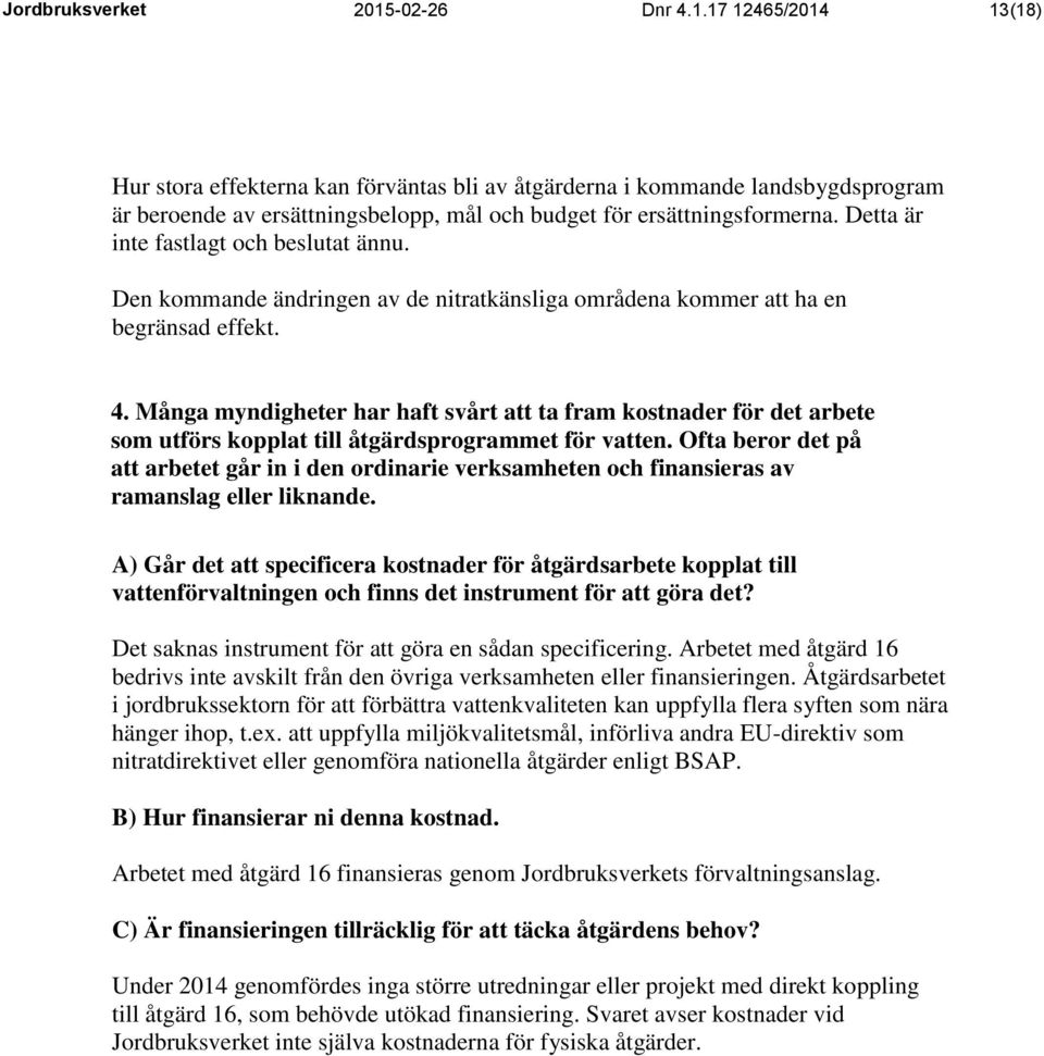 Många myndigheter har haft svårt att ta fram kostnader för det arbete som utförs kopplat till åtgärdsprogrammet för vatten.